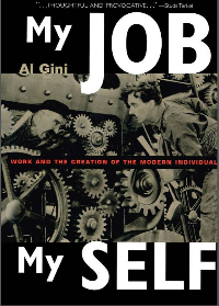 My Job, My Self: Work and the Creation of the Modern Individual by Al Gini
