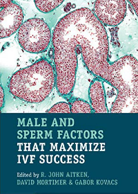 (eBook PDF)Male and Sperm Factors that Maximize IVF Success by John Aitken, David Mortimer, Gabor Kovacs