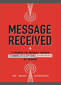 (eBook PDF)Message Received: 7 Steps to Break Down Communication Barriers at Work by Mary Donohue