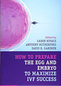 (eBook PDF)How to Prepare the Egg and Embryo to Maximize IVF Success by Gabor Kovacs, Anthony Rutherford, David K. Gardner