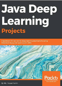 (eBook PDF)Java Deep Learning Projects: Implement 10 real-world deep learning applications using Deeplearning4j and open source APIs by MD Rezaul Karim