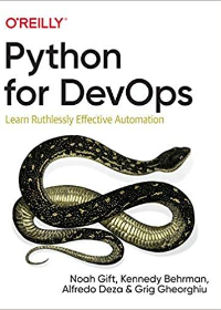 (eBook PDF)Python for DevOps: Learn Ruthlessly Effective Automation 1st Edition by  Noah Gift  , Kennedy Behrman  , Alfredo Deza  , Grig Gheorghiu  
