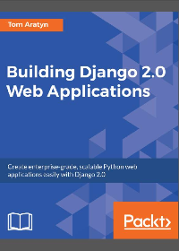 (eBook PDF)Building Django 2.0 Web Applications: Create enterprise-grade, scalable Python web applications easily with Django 2.0 by Tom Aratyn