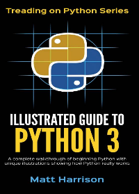 (eBook PDF)Illustrated Guide to Python 3: A Complete Walkthrough of Beginning Python with Unique Illustrations Showing how Python Really Works by Matt Harrison
