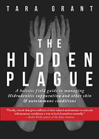 (eBook PDF)The Hidden Plague: A Holistic Field Guide to Managing Hidradenitis Suppurativa & Other Skin and Autoimmune Conditions by Tara Grant 