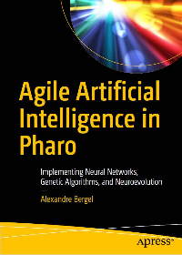 (eBook PDF)Agile Artificial Intelligence in Pharo: Implementing Neural Networks, Genetic Algorithms, and Neuroevolution by Alexandre Bergel