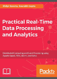 (eBook PDF)Practical Real-time Data Processing and Analytics: Distributed Computing and Event Processing using Apache Spark, Flink, Storm, and Kafka by Shilpi Saxena, Saurabh Gupta