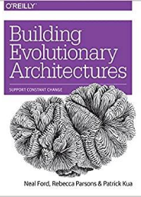 (eBook PDF) Building Evolutionary Architectures: Support Constant Change by Neal Ford, Rebecca Parsons, Patrick Kua