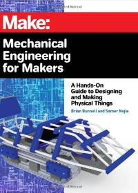 (eBook PDF)Mechanical Engineering for Makers: A Hands-on Guide to Designing and Making Physical Things 1st Edition by Brian Bunnell ), Samer Najia