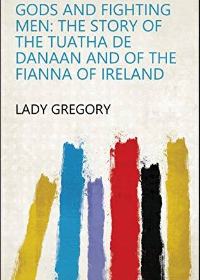 (eBook PDF)Gods and Fighting Men: The Story of the Tuatha de Danaan and of the Fianna of Ireland by Lady Gregory