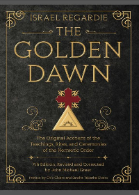 (eBook PDF)The Golden Dawn: The Original Account of the Teachings, Rites, and Ceremonies of the Hermetic Order by Israel Regardie, John Michael Greer