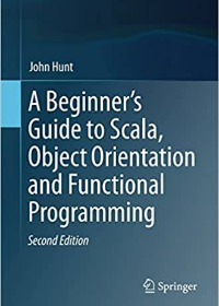 (eBook PDF)A Beginner's Guide to Scala, Object Orientation and Functional Programming by John Hunt (auth.)