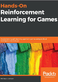 (eBook PDF)Hands-On Reinforcement Learning for Games: Implementing self-learning agents in games using artificial intelligence techniques by Micheal Lanham