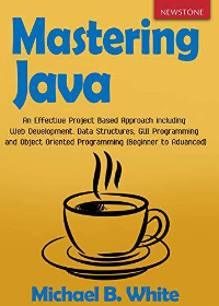 (eBook PDF)Mastering Java: An Effective Project Based Approach including Web Development, Data Structures, GUI Programming and Object Oriented Programming (Beginner to Advanced) by White, Michael B.