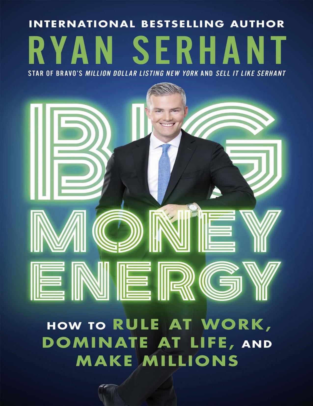 (eBook PDF)Big Money Energy: How to Rule at Work, Dominate at Life, and Make Millions by Ryan Serhant