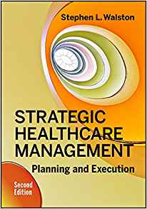 (eBook PDF)Strategic Healthcare Management Planning and Execution, Second Edition by Stephen L. Walston , PhD 