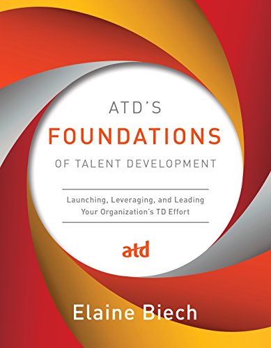 (eBook PDF)ATD’s Foundations of Talent Development: Launching, Leveraging, and Leading Your Organization’s TD Effort by Elaine Biech