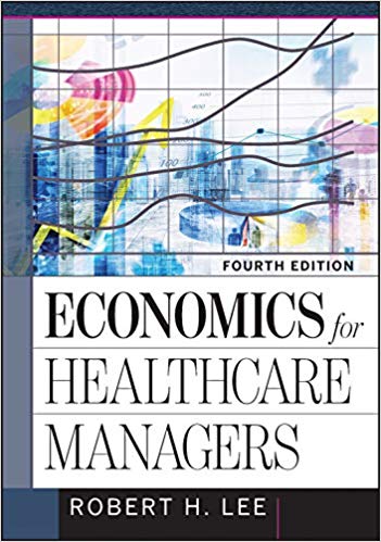 (eBook PDF)Economics for Healthcare Managers, Fourth Edition  by Robert Lee 