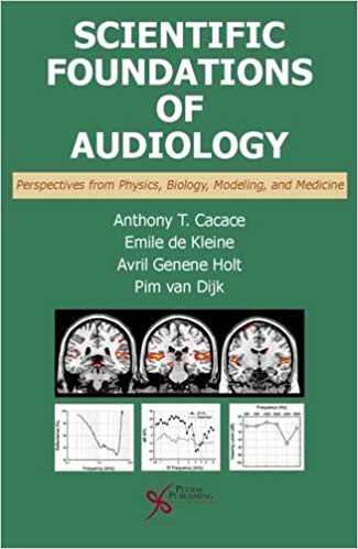 (eBook PDF)Scientific Foundations of Audiology: Perspectives from Physics, Biology, Modeling, and Medicine by Anthony T. Cacace, Emile de Kleine, Avril G. Holt, Pim van Dijk