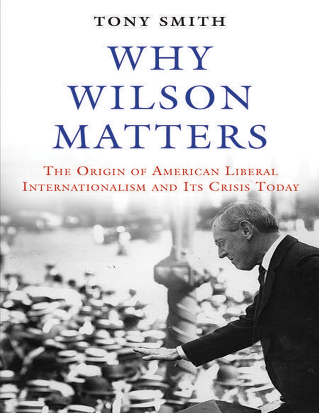 (eBook PDF)Why Wilson Matters: The Origin of American Liberal Internationalism and Its Crisis Today by Tony Smith