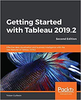 Getting Started with Tableau 2019.2: Effective data visualization and business intelligence with the new features of Tableau 2019.2, 2nd Edition 2nd Edition, by Tristan Guillevin