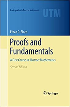 (eBook PDF)Proofs and Fundamentals: A First Course in Abstract Mathematics (Undergraduate Texts in Mathematics Book 0) by Ethan D. Bloch