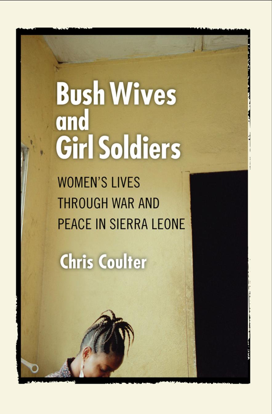 (eBook PDF)Bush Wives and Girl Soldiers: Women's Lives through War and Peace in Sierra Leone by Chris Coulter
