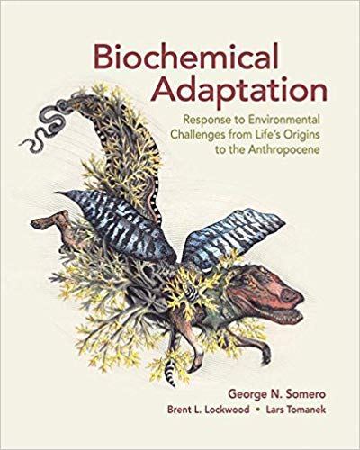 Biochemical Adaptation: Response to Environmental Challenges from Life s Origins to the Anthropocene by George N. Somero 