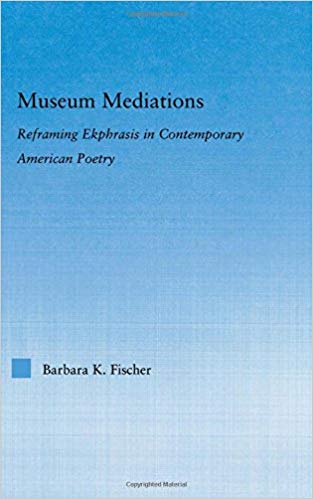 (eBook PDF)Museum Mediations: Reframing Ekphrasis in Contemporary American Poetry by Barbara K. Fischer