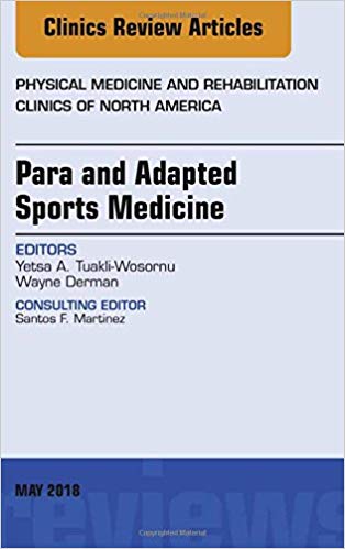 (eBook PDF)Para and Adapted Sports Medicine, An Issue of Physical Medicine and Rehabilitation Clinics of North America by Yetsa A. Tuakli-Wosornu MD MPH , Wayne Derman MBChB MSc (Med) (Hons). PhD FFIMS 