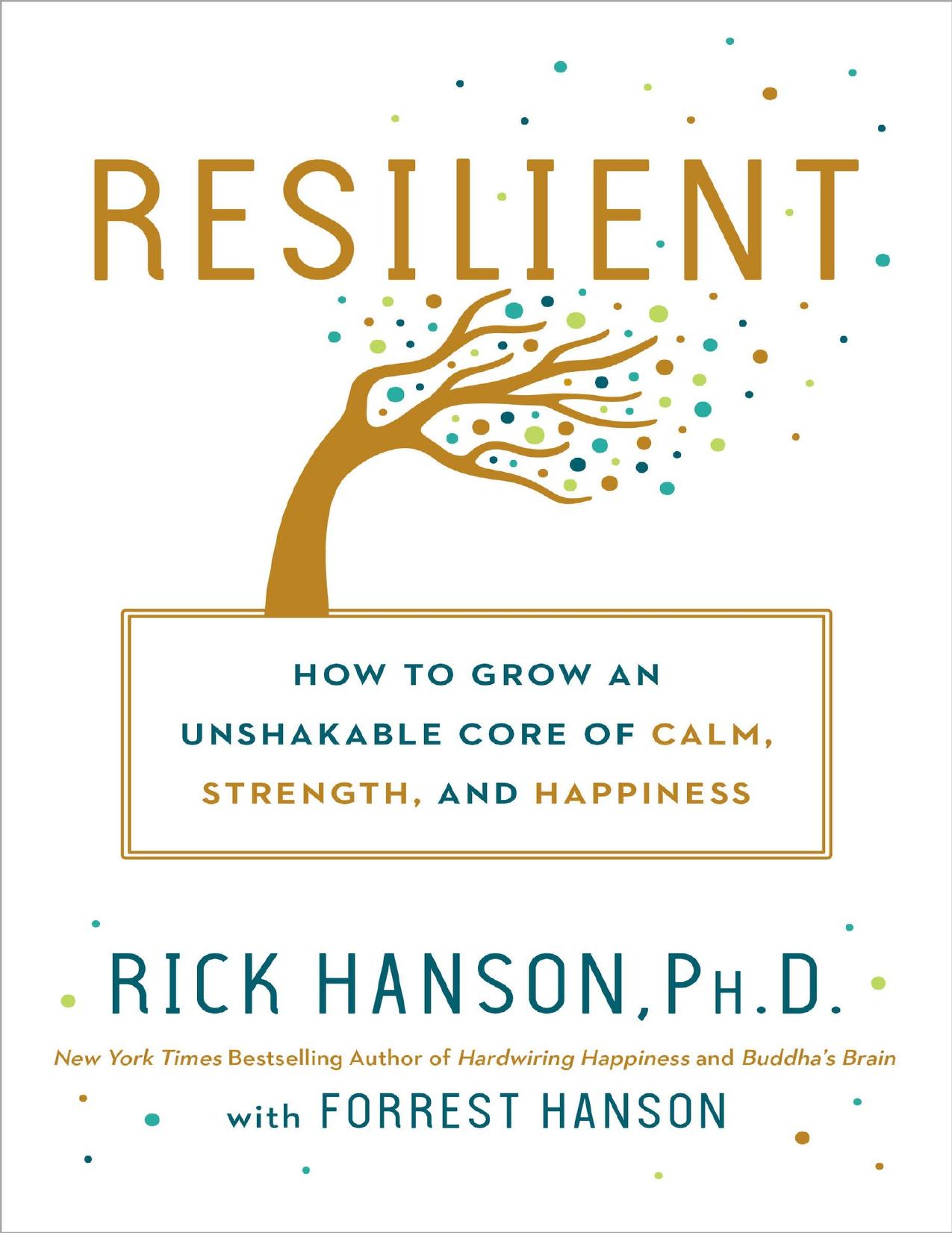 (eBook PDF)Resilient: How to Grow an Unshakable Core of Calm, Strength, and Happiness by Rick Hanson PhD,Forrest Hanson