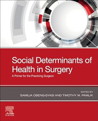 (eBook PDF)Social Determinants of Health in Surgery: A Primer for the Practicing Surgeon by Samilia Obeng-Gyasi , Timothy M. Pawlik MD MPH PhD FACS FRACS (Hon.) 