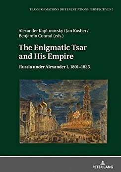 (eBook PDF)The Enigmatic Tsar and His Empire: Russia under Alexander I. 18011825 (Transformationen – Differenzierungen – Perspektiven Book 5)