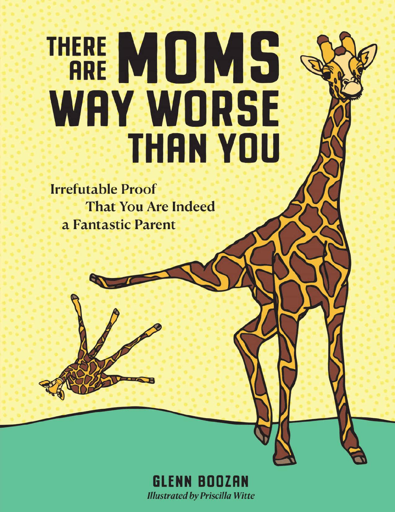 (eBook PDF)There Are Moms Way Worse Than You by Glenn Boozan,Priscilla Witte
