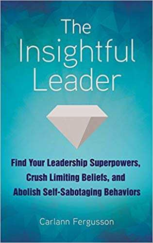 (eBook PDF)The Insightful Leader: Find Your Leadership Superpowers, Crush Limiting Beliefs, and Abolish Self-Sabotaging Behaviors by Carlann Fergusson