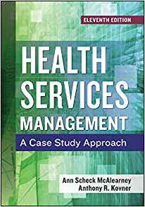 (eBook PDF)Health Services Management: A Case Study Approach, Eleventh Edition by Ann S. McAlearney ScD , Anthony R. Kovner PhD 