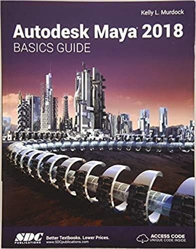 Autodesk Maya 2018 Basics Guide by Kelly Murdoch 