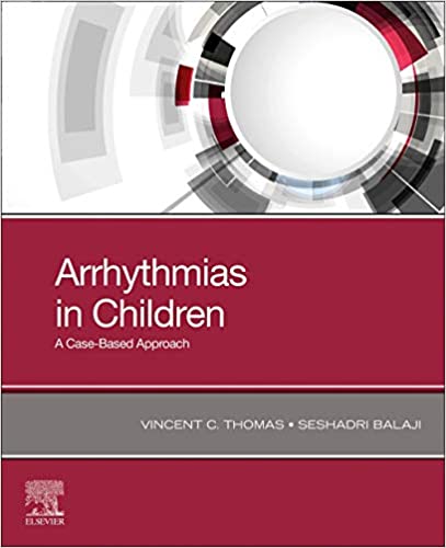 (eBook PDF)Arrhythmias in Children: A Case-Based Approach 1st Edition by Vincent C. Thomas MD MHA,Seshadri Balaji MBBS MRCP (UK) PhD