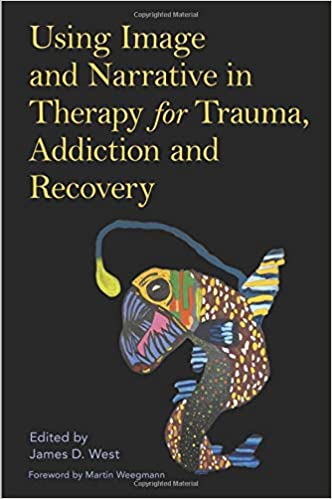 (eBook PDF)Using Image and Narrative in Therapy for Trauma, Addiction and Recovery by James West , Martin Weegmann (Foreword)