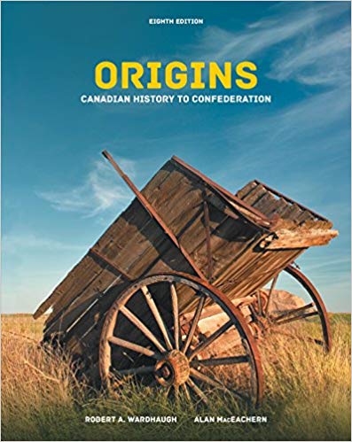 (eBook PDF)Origins Canadian History to Confederation, 8th Edition  by Robert Wardhaugh , Alan MacEachern , R. Francis , Richard Jones , Donald Smith 