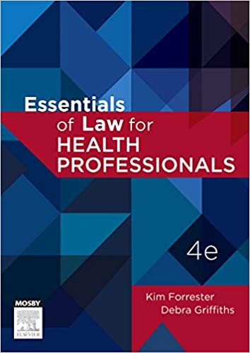 (eBook PDF)Essentials of Law for Health Professionals, 4th Edition by Kim Forrester PhD LLM (Advanced) LLB BA RN Cert Intensive Care Nursing , Debra Griffiths RN BA LLB LLM PhD Legal Practitioner 