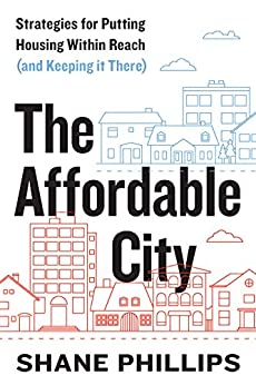 (eBook PDF)The Affordable City: Strategies for Putting Housing Within Reach (and Keeping it There) by Shane Phillips