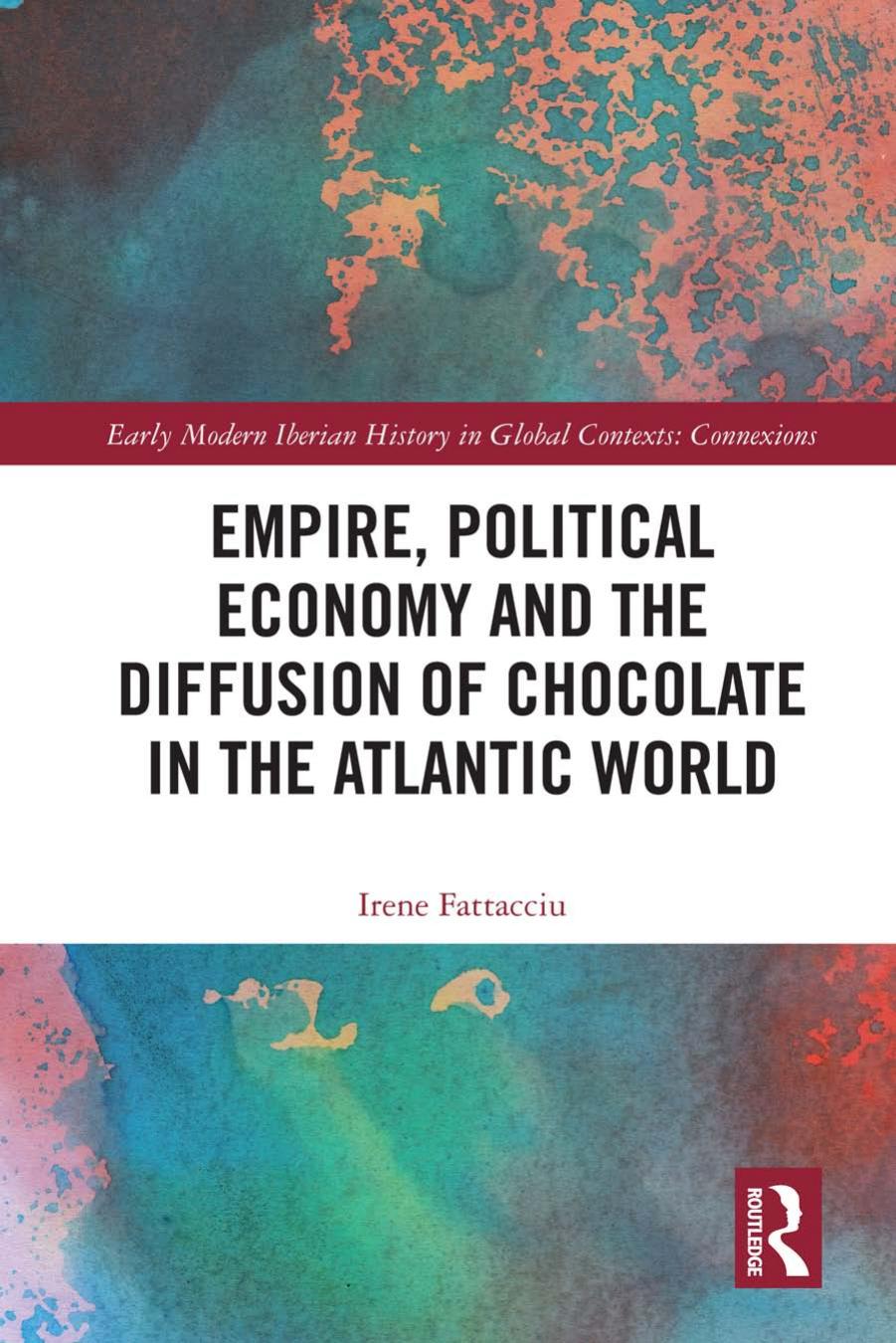 (eBook PDF)Empire, Political Economy and the Diffusion of Chocolate in the Atlantic World by Irene Fattacciu