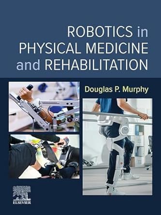 (eBook PDF)Robotics in Physical Medicine and Rehabilitation by Douglas P. Murphy 