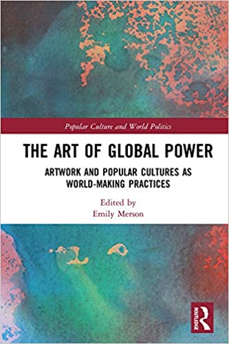 (eBook PDF)The Art of Global Power: Artwork and Popular Cultures as World-Making Practices by Emily Merson