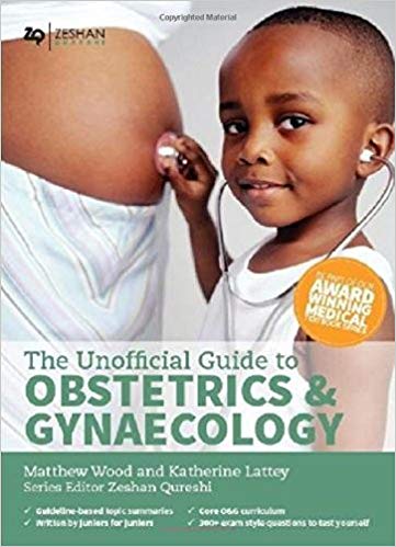 (eBook PDF)The Unofficial Guide to Obstetrics and Gynaecology by Katherine Lattey , Matthew Wood BM MRCOG , Zeshan Qureshi BM MSc BSc (Hons) MRCPCH (Series Editor)