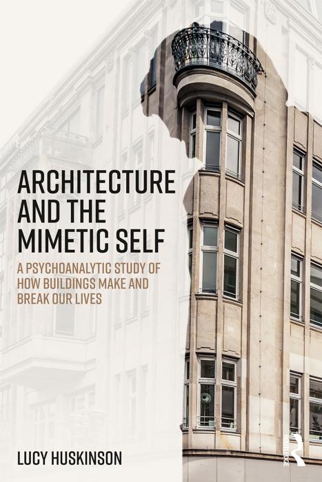 (eBook PDF)Architecture and the Mimetic Self_ A Psychoanalytic Study of How Buildings Make and Break Our Lives - Lucy Huskinson by Lucy Huskinson