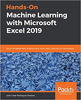 Hands-On Machine Learning with Microsoft Excel 2019: Build complete data analysis flows, from data collection to visualization 1st Edition, by Julio Cesar Rodriguez Martino