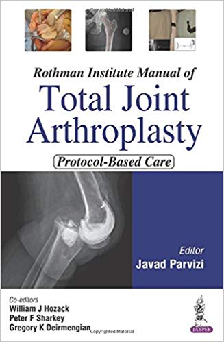(eBook PDF)Rothman Institute Manual of Total Joint Arthroplasty Protocol-Based Care by Javad, M.D. Parvizi , William J., M.D. Hozack , Peter F., M.D. Sharkey , Gregory K., M.D. Deirmengian 