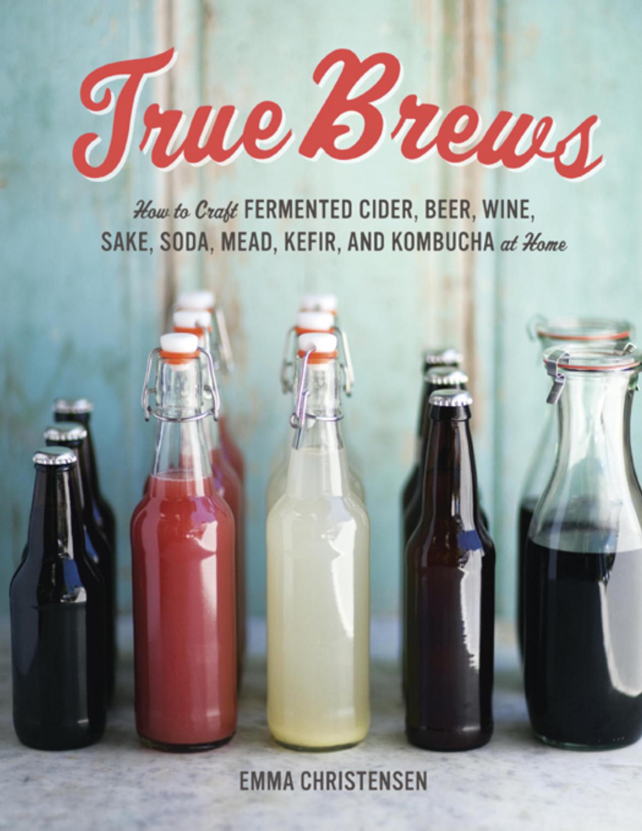 (eBook PDF)True Brews: How to Craft Fermented Cider, Beer, Wine by Emma Christensen